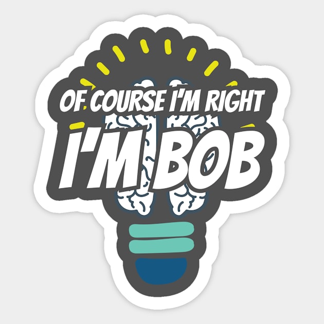 Of Course I'm Right I'm Bob Sarcastic Saying Sticker by Tracy